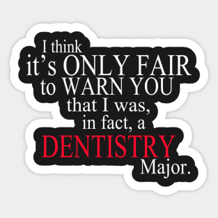 I Think It’s Only Fair To Warn You That I Was, In Fact, A Dentistry Major Sticker